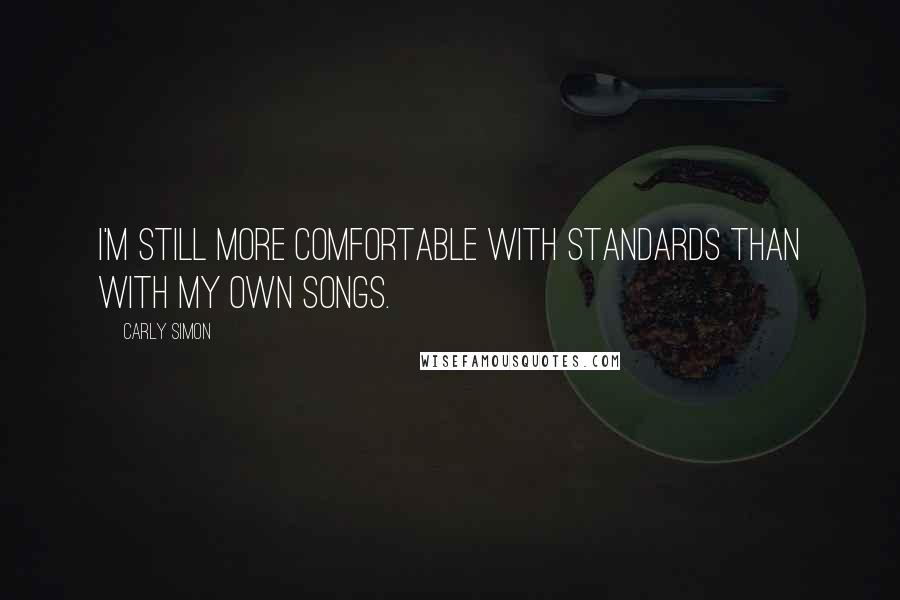 Carly Simon Quotes: I'm still more comfortable with standards than with my own songs.