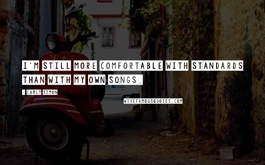 Carly Simon Quotes: I'm still more comfortable with standards than with my own songs.
