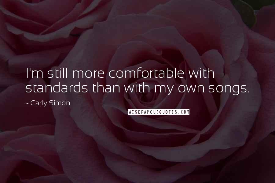 Carly Simon Quotes: I'm still more comfortable with standards than with my own songs.