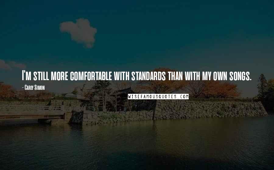 Carly Simon Quotes: I'm still more comfortable with standards than with my own songs.