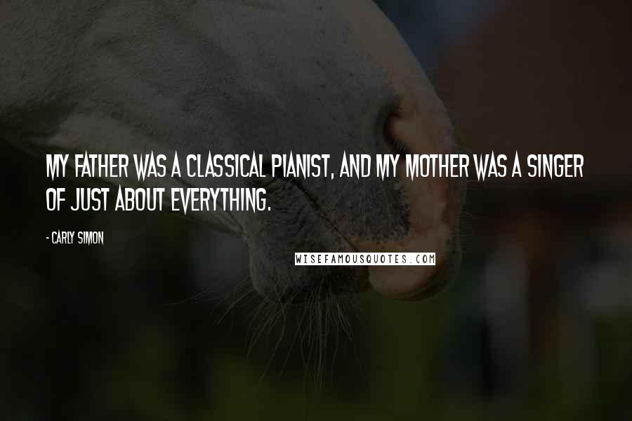 Carly Simon Quotes: My father was a classical pianist, and my mother was a singer of just about everything.