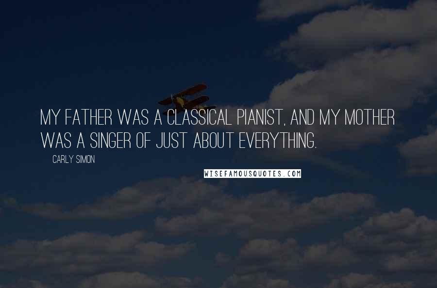 Carly Simon Quotes: My father was a classical pianist, and my mother was a singer of just about everything.