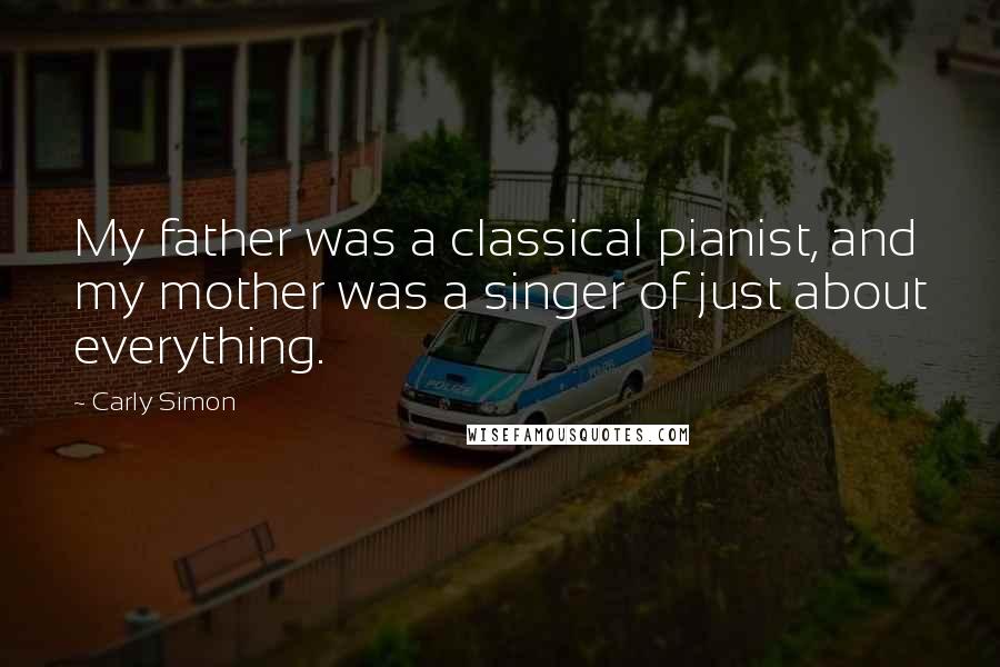 Carly Simon Quotes: My father was a classical pianist, and my mother was a singer of just about everything.