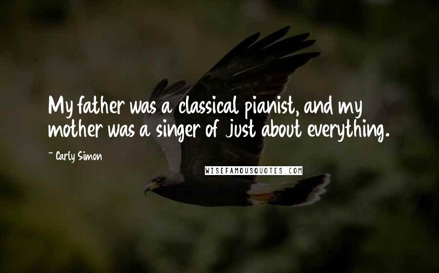 Carly Simon Quotes: My father was a classical pianist, and my mother was a singer of just about everything.