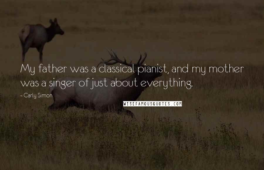 Carly Simon Quotes: My father was a classical pianist, and my mother was a singer of just about everything.