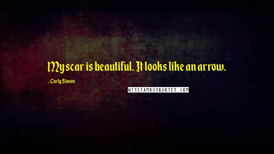 Carly Simon Quotes: My scar is beautiful. It looks like an arrow.