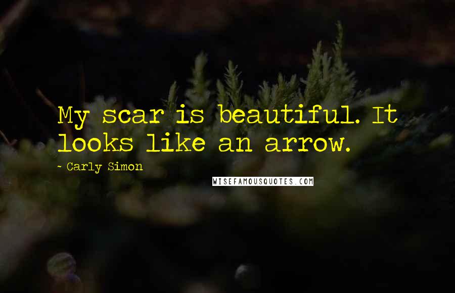 Carly Simon Quotes: My scar is beautiful. It looks like an arrow.