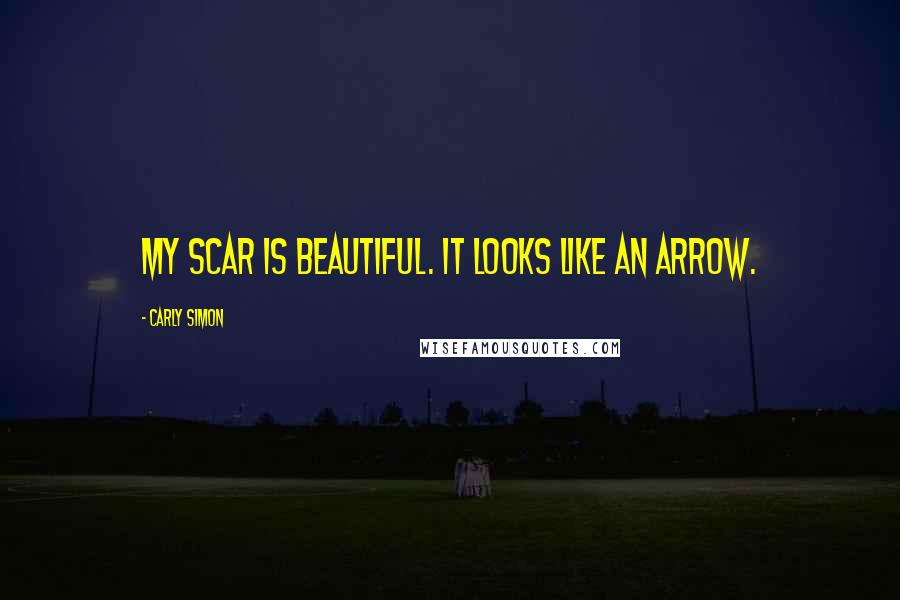 Carly Simon Quotes: My scar is beautiful. It looks like an arrow.