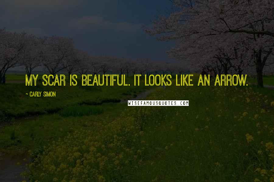 Carly Simon Quotes: My scar is beautiful. It looks like an arrow.