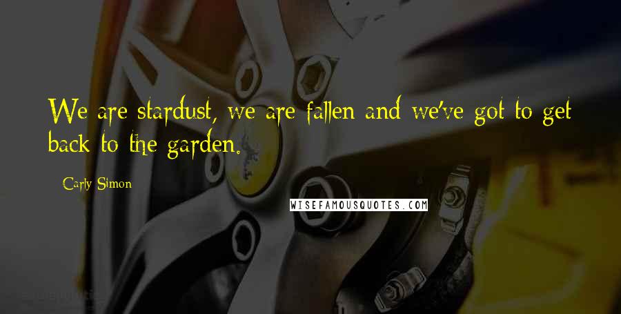 Carly Simon Quotes: We are stardust, we are fallen and we've got to get back to the garden.