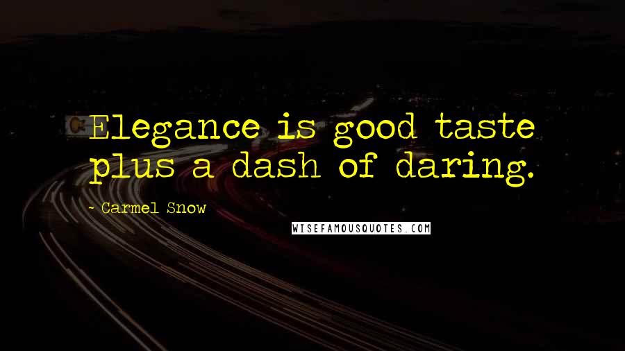 Carmel Snow Quotes: Elegance is good taste plus a dash of daring.