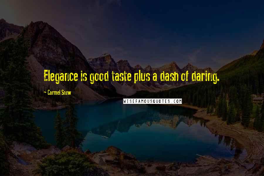 Carmel Snow Quotes: Elegance is good taste plus a dash of daring.