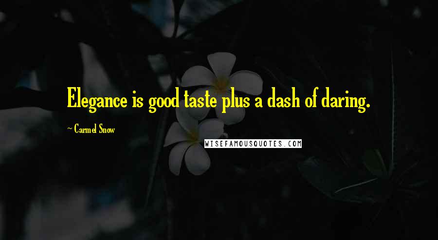 Carmel Snow Quotes: Elegance is good taste plus a dash of daring.