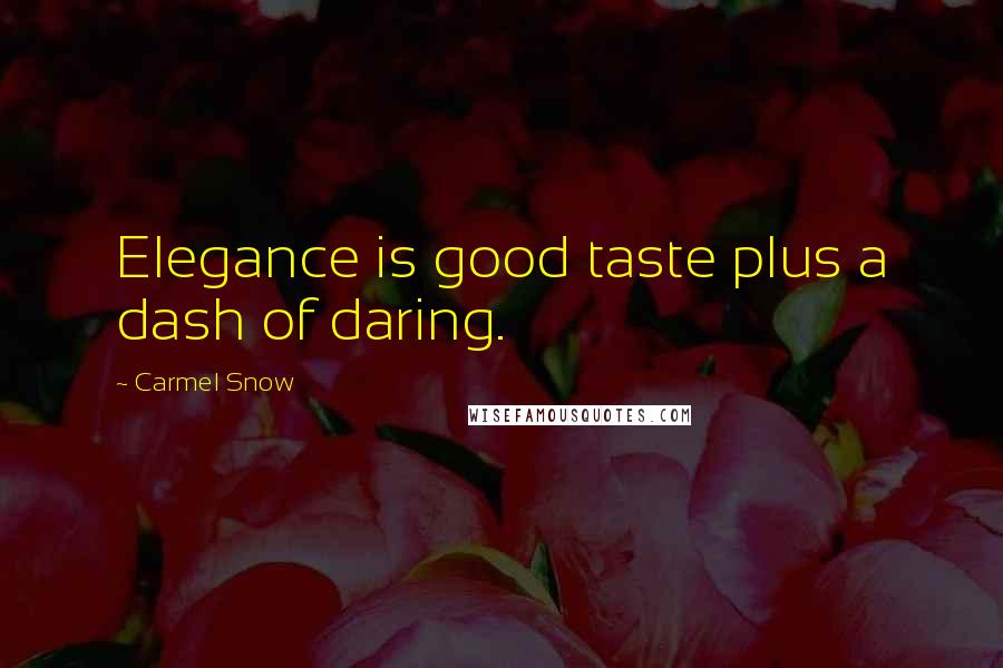 Carmel Snow Quotes: Elegance is good taste plus a dash of daring.