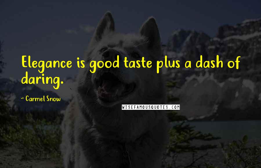 Carmel Snow Quotes: Elegance is good taste plus a dash of daring.