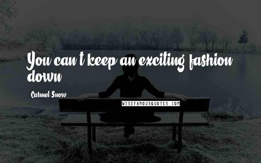 Carmel Snow Quotes: You can't keep an exciting fashion down.