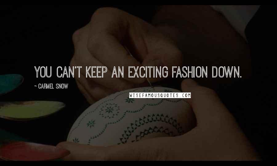 Carmel Snow Quotes: You can't keep an exciting fashion down.