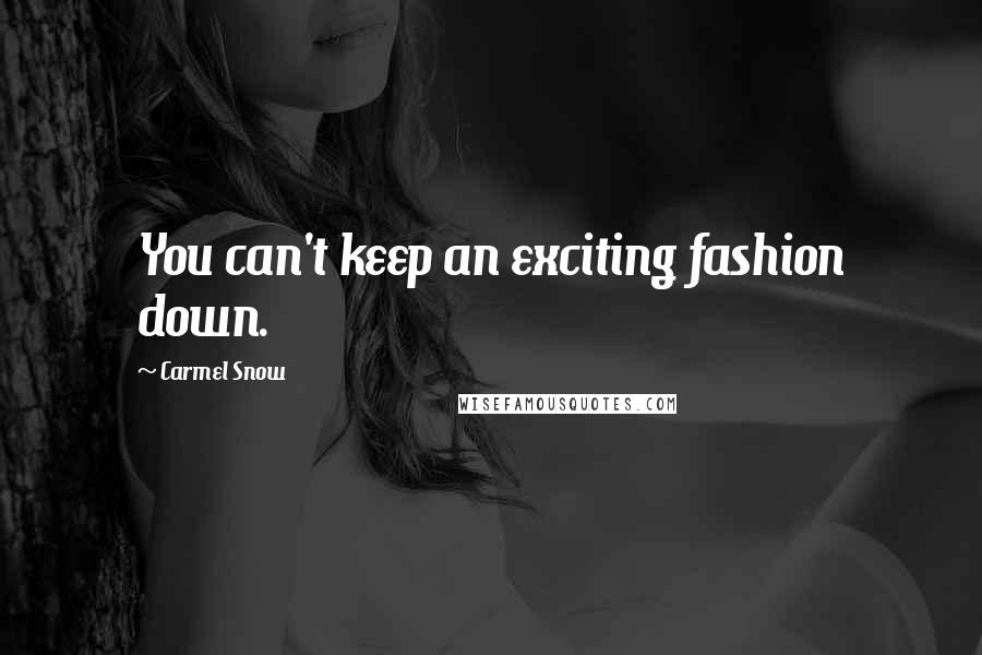 Carmel Snow Quotes: You can't keep an exciting fashion down.