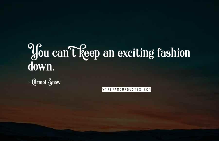 Carmel Snow Quotes: You can't keep an exciting fashion down.