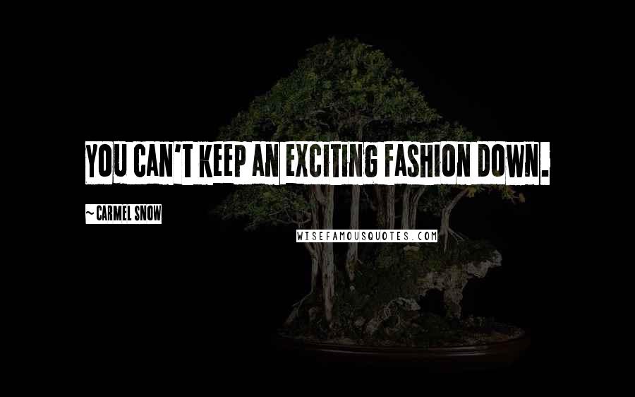 Carmel Snow Quotes: You can't keep an exciting fashion down.