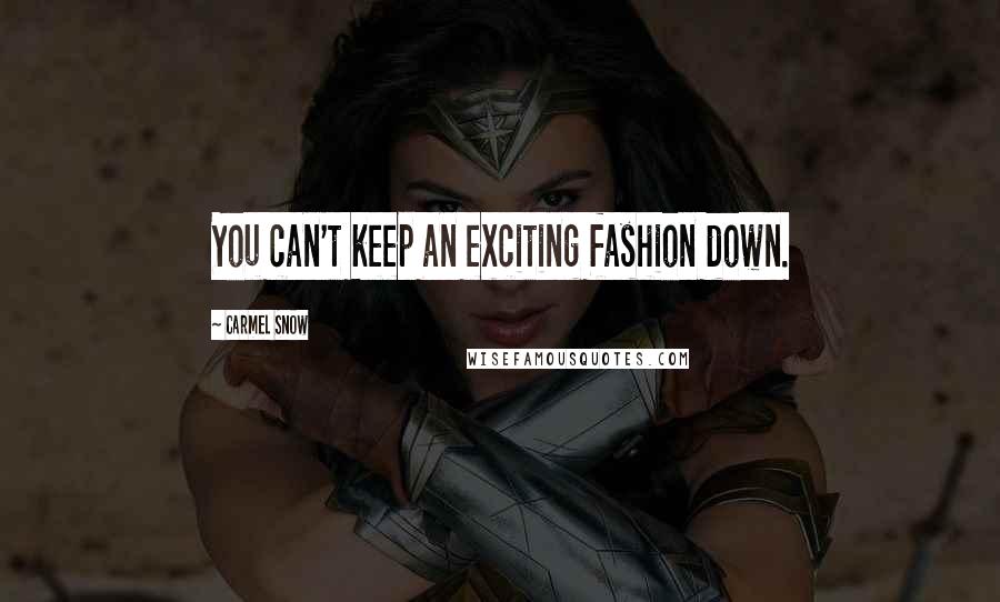 Carmel Snow Quotes: You can't keep an exciting fashion down.