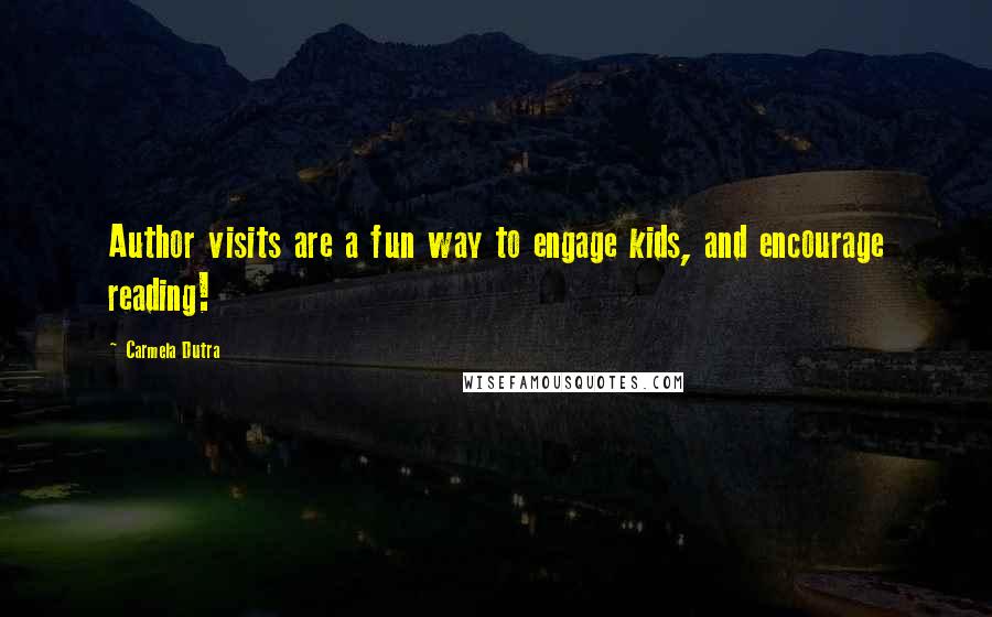 Carmela Dutra Quotes: Author visits are a fun way to engage kids, and encourage reading!