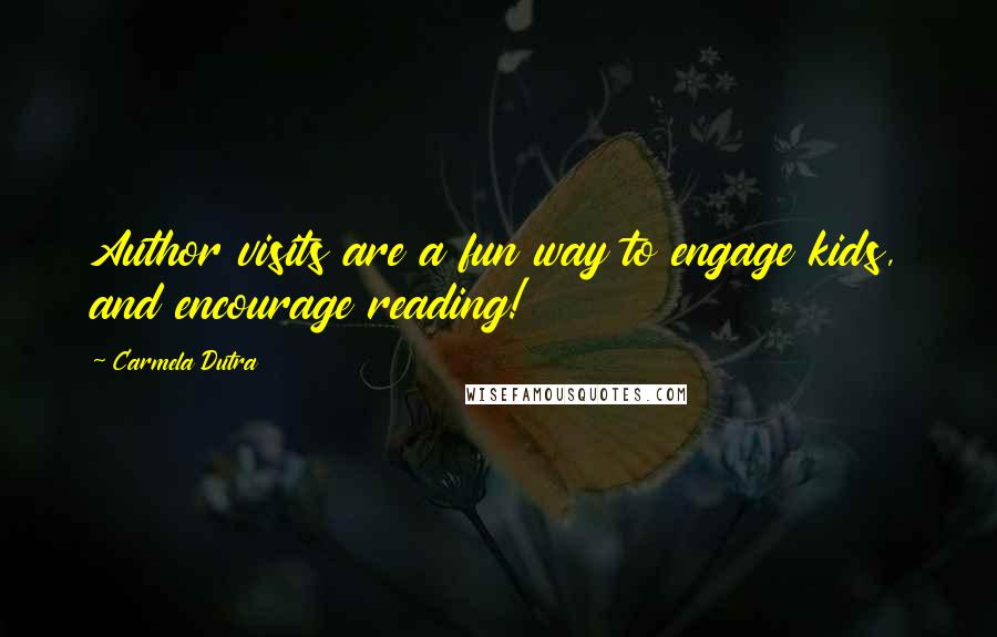 Carmela Dutra Quotes: Author visits are a fun way to engage kids, and encourage reading!