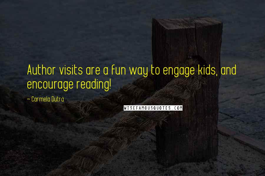 Carmela Dutra Quotes: Author visits are a fun way to engage kids, and encourage reading!