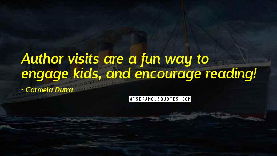 Carmela Dutra Quotes: Author visits are a fun way to engage kids, and encourage reading!