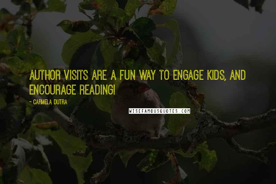 Carmela Dutra Quotes: Author visits are a fun way to engage kids, and encourage reading!