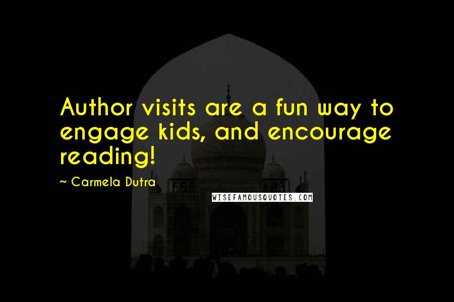 Carmela Dutra Quotes: Author visits are a fun way to engage kids, and encourage reading!
