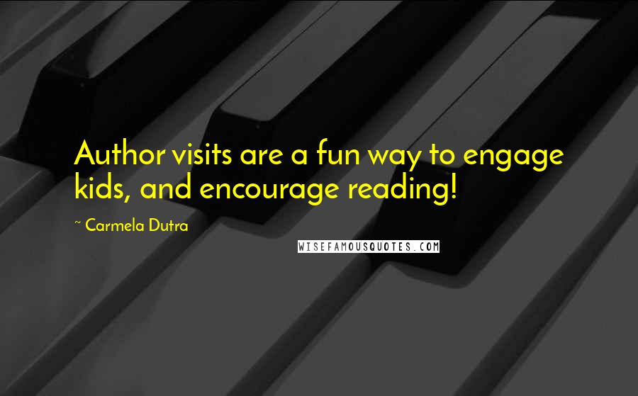 Carmela Dutra Quotes: Author visits are a fun way to engage kids, and encourage reading!