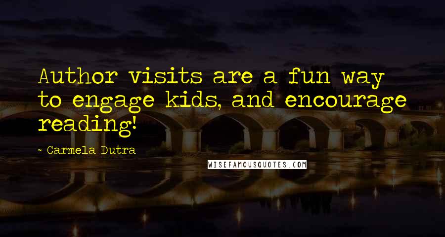 Carmela Dutra Quotes: Author visits are a fun way to engage kids, and encourage reading!