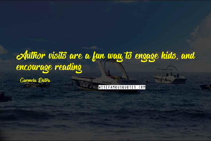 Carmela Dutra Quotes: Author visits are a fun way to engage kids, and encourage reading!