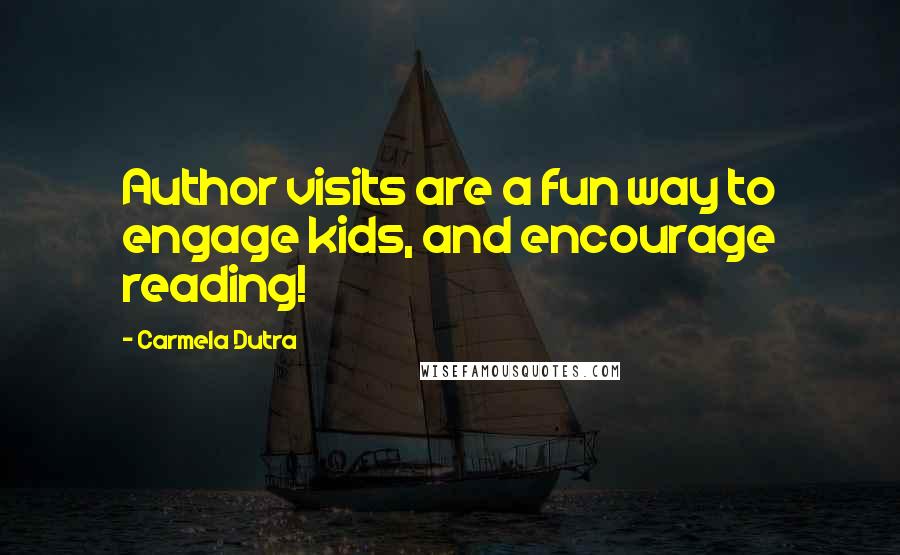 Carmela Dutra Quotes: Author visits are a fun way to engage kids, and encourage reading!