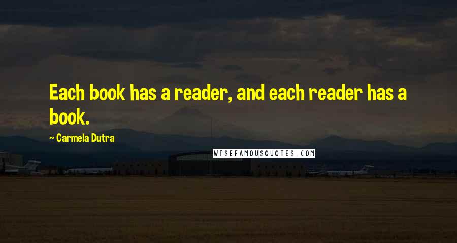 Carmela Dutra Quotes: Each book has a reader, and each reader has a book.