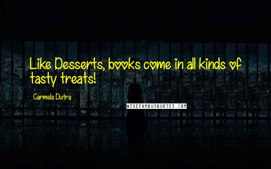 Carmela Dutra Quotes: Like Desserts, books come in all kinds of tasty treats!