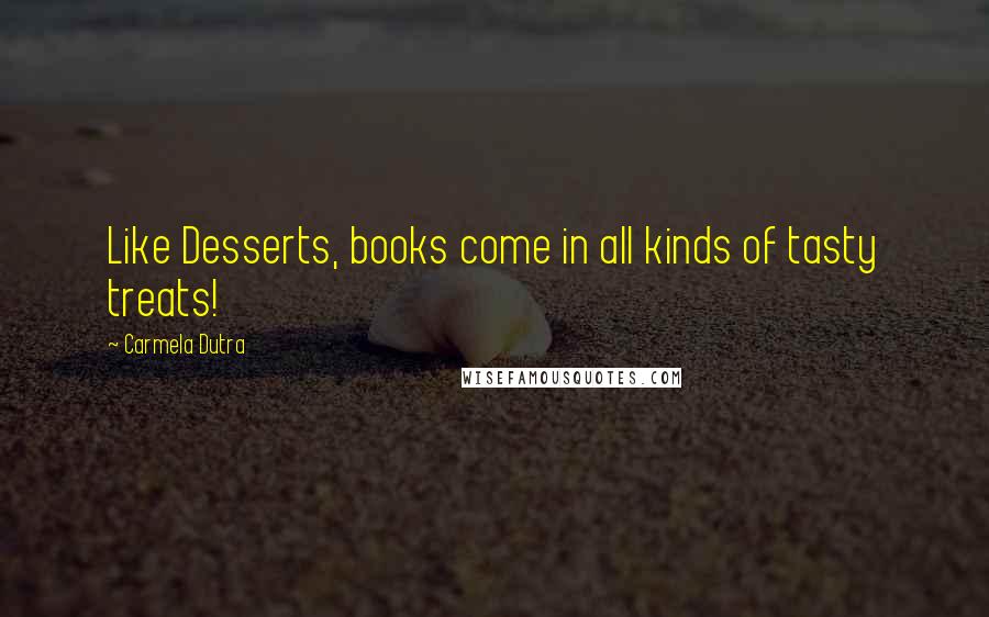 Carmela Dutra Quotes: Like Desserts, books come in all kinds of tasty treats!