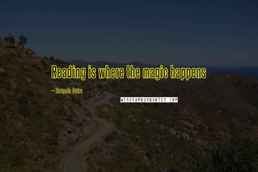Carmela Dutra Quotes: Reading is where the magic happens