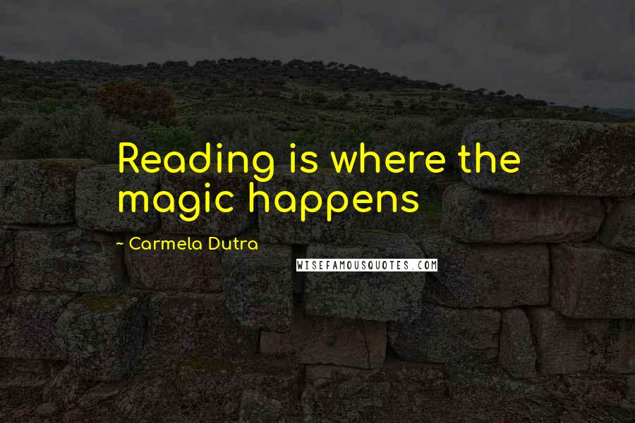 Carmela Dutra Quotes: Reading is where the magic happens