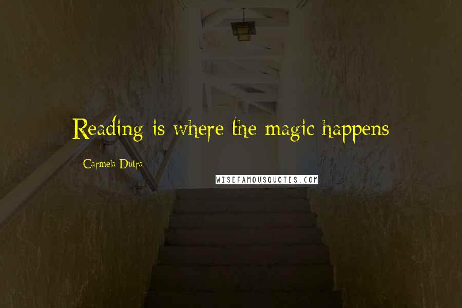 Carmela Dutra Quotes: Reading is where the magic happens