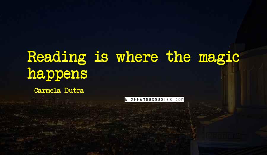 Carmela Dutra Quotes: Reading is where the magic happens