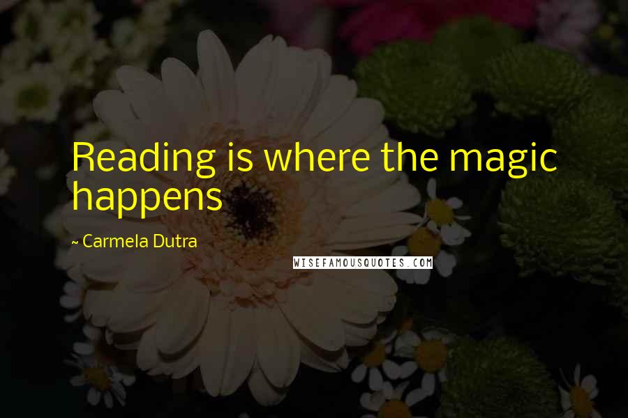 Carmela Dutra Quotes: Reading is where the magic happens