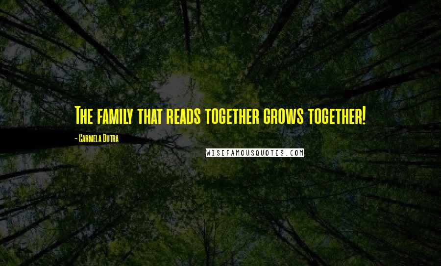 Carmela Dutra Quotes: The family that reads together grows together!