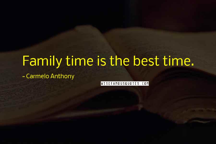 Carmelo Anthony Quotes: Family time is the best time.