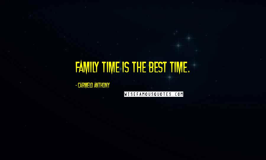 Carmelo Anthony Quotes: Family time is the best time.