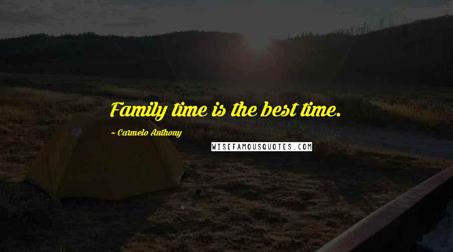 Carmelo Anthony Quotes: Family time is the best time.