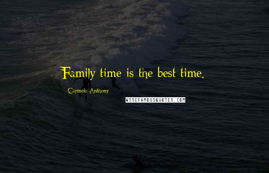 Carmelo Anthony Quotes: Family time is the best time.