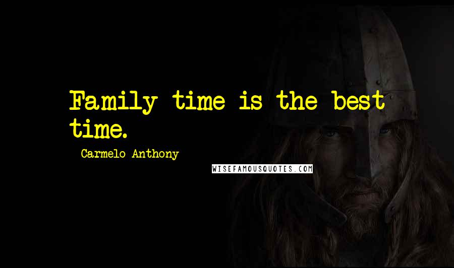 Carmelo Anthony Quotes: Family time is the best time.