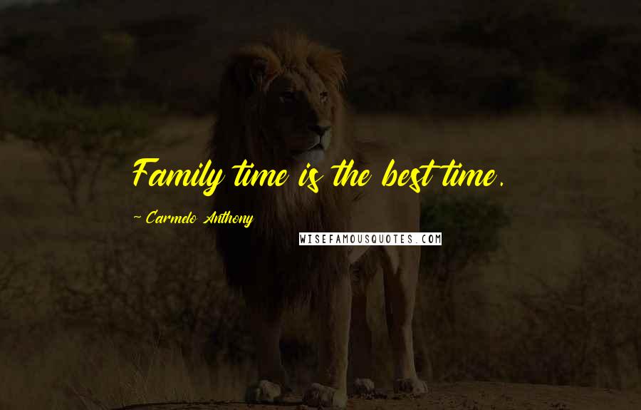 Carmelo Anthony Quotes: Family time is the best time.